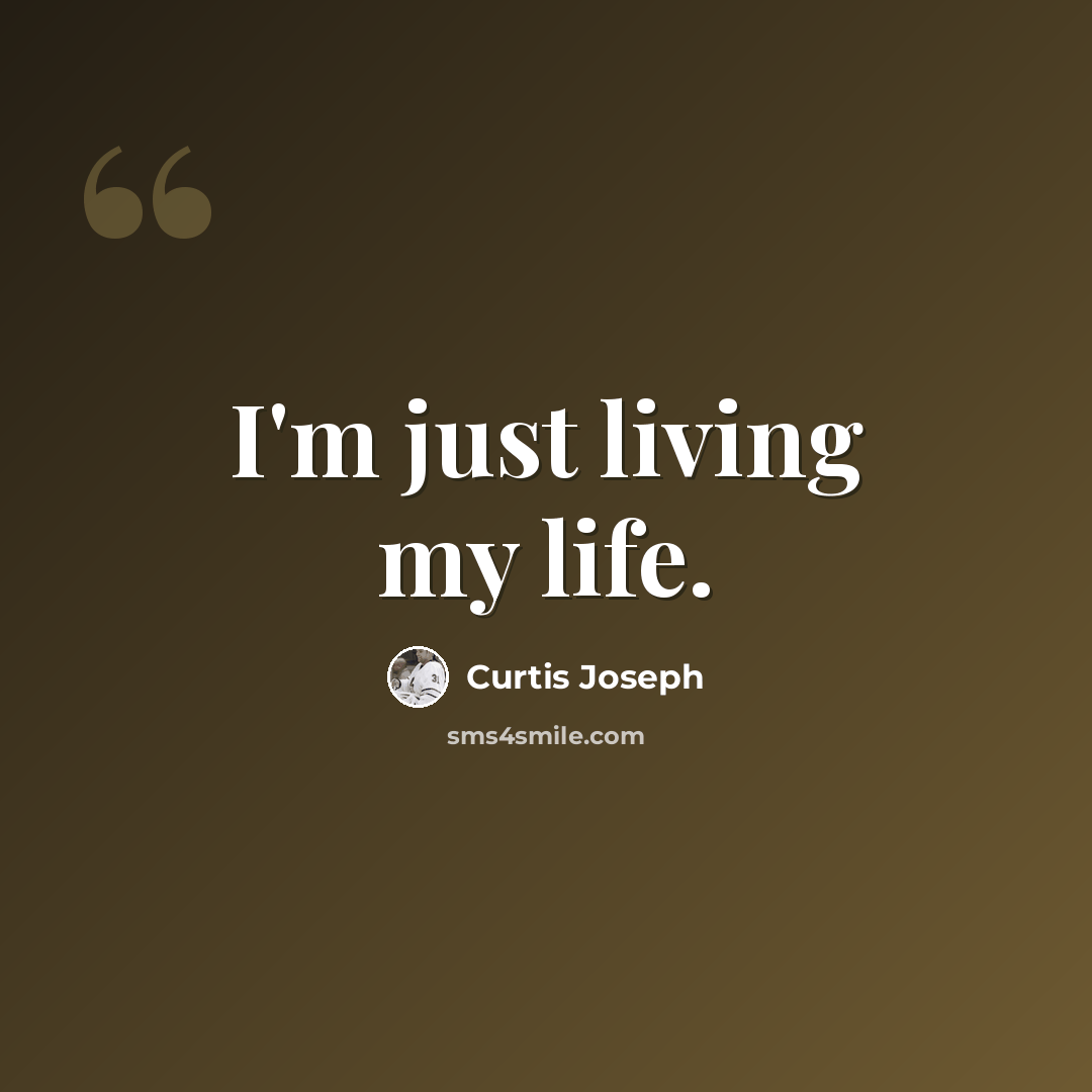 “I'm just living my life.” quote by Curtis Joseph