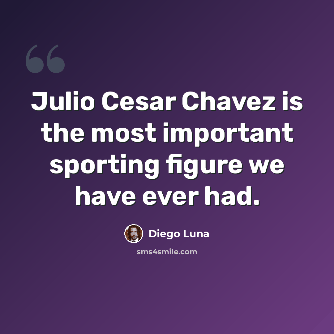 “Julio Cesar Chavez is the most important sporting figure we have ever had.” quote by Diego Luna