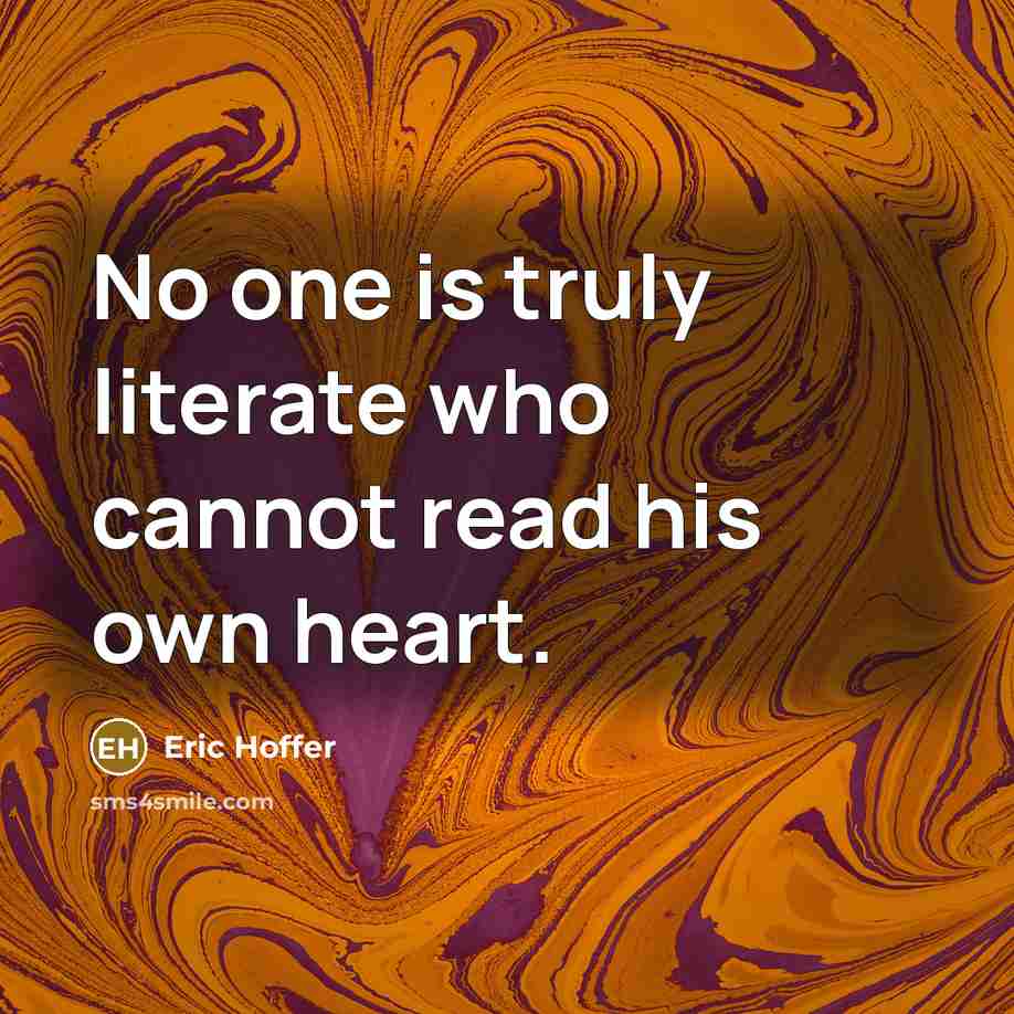 “No one is truly literate who cannot read his own heart.” quote by Eric Hoffer