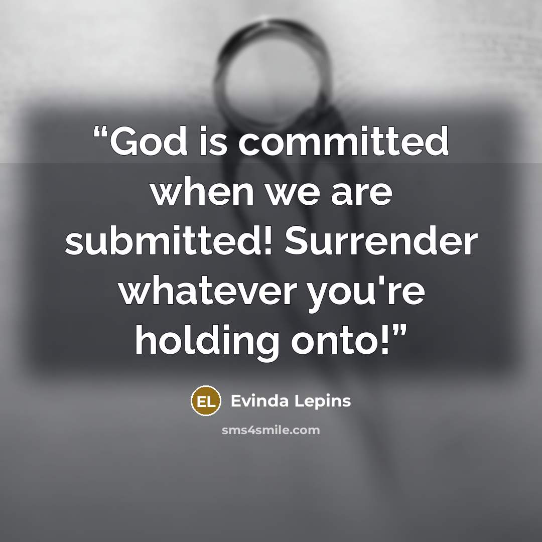 “God is committed when we are submitted! Surrender whatever you're holding onto!” quote by Evinda Lepins
