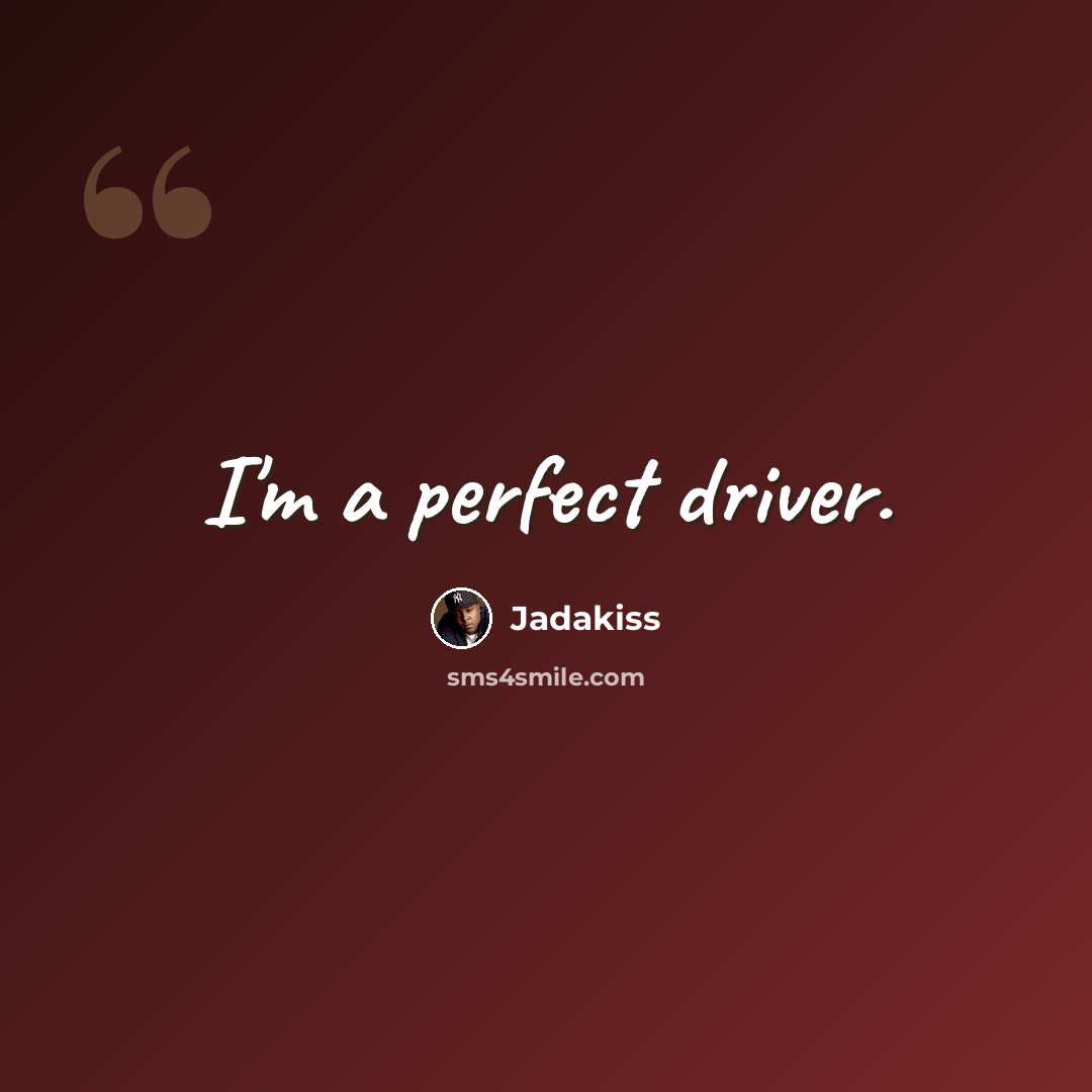 “I'm a perfect driver.” quote by Jadakiss