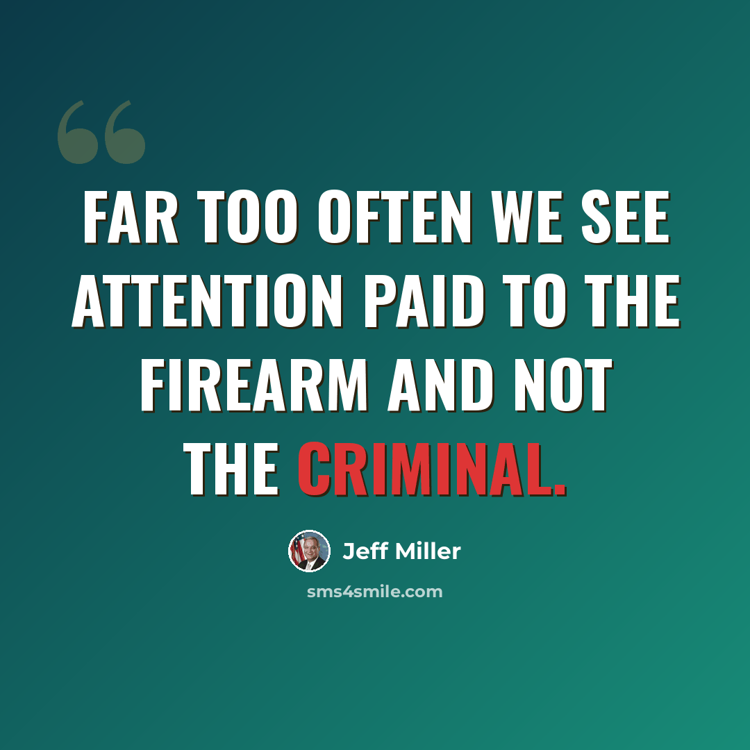 “Far too often we see attention paid to the firearm and not the criminal.” quote by Jeff Miller