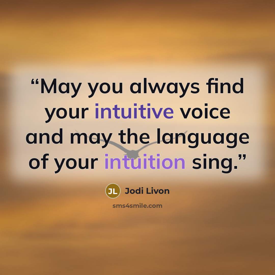 “May you always find your intuitive voice and may the language of your intuition sing.” quote by Jodi Livon