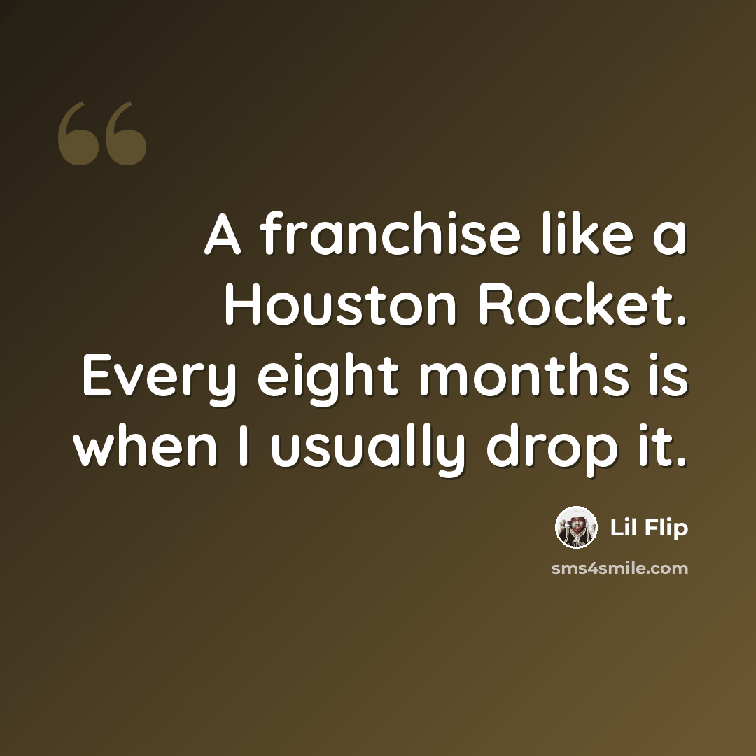 “A franchise like a Houston Rocket. Every eight months is when I usually drop it.” quote by Lil Flip