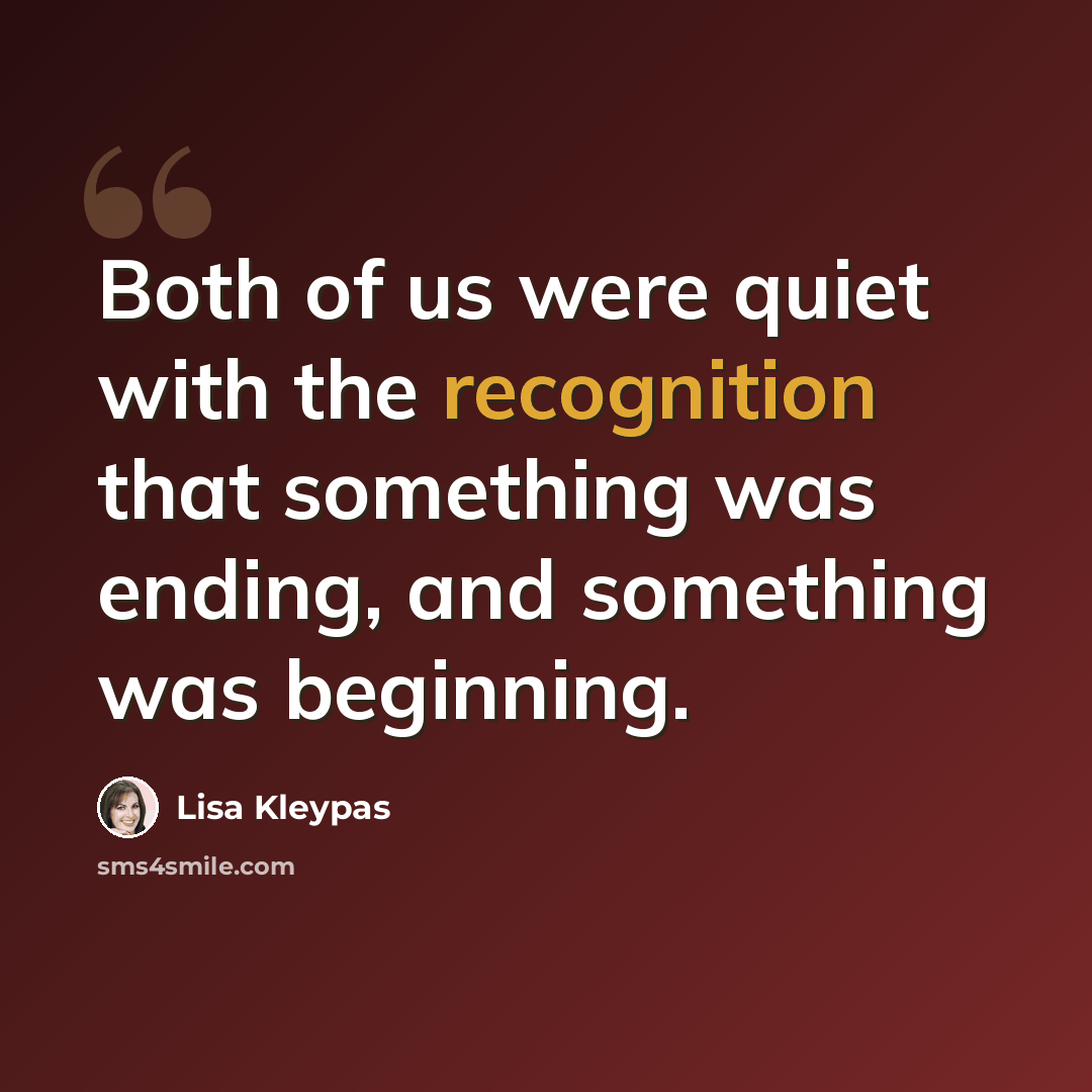 “Both of us were quiet with the recognition that something was ending, and something was beginning.” quote by Lisa Kleypas