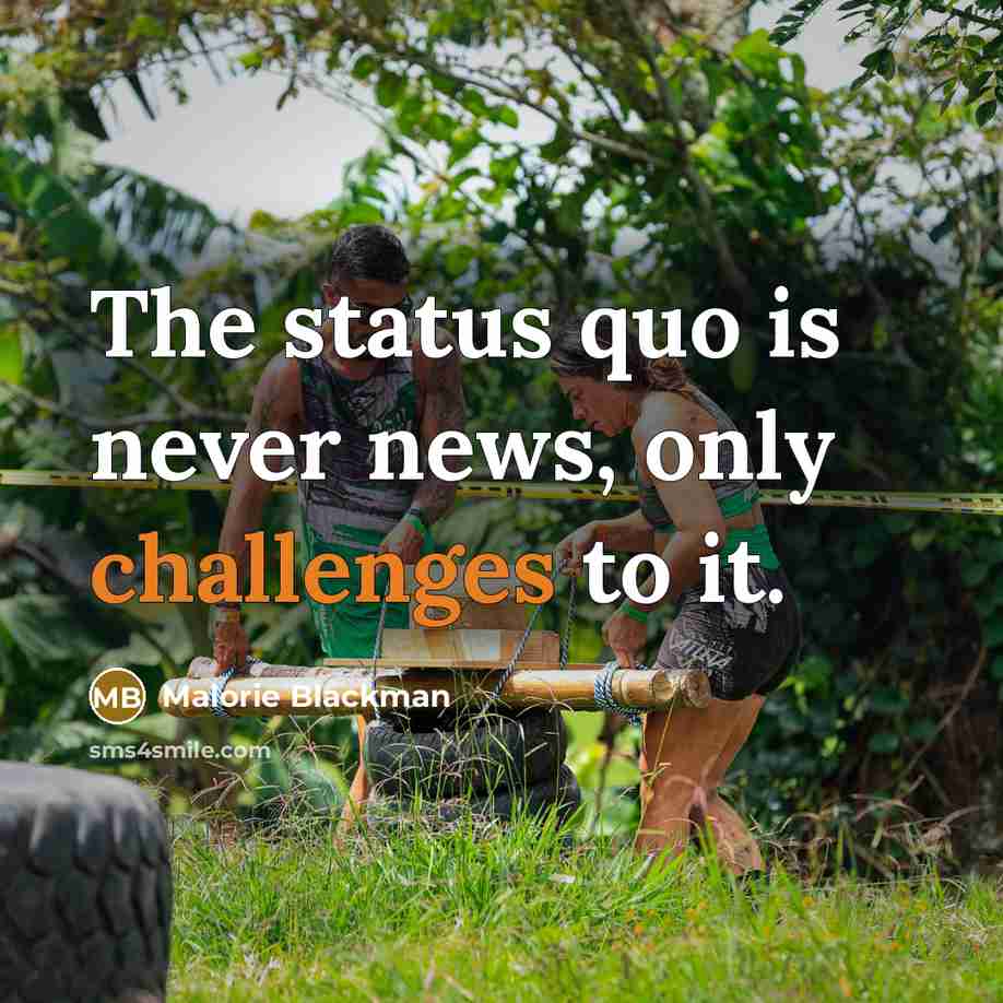 “The status quo is never news, only challenges to it.” quote by Malorie Blackman