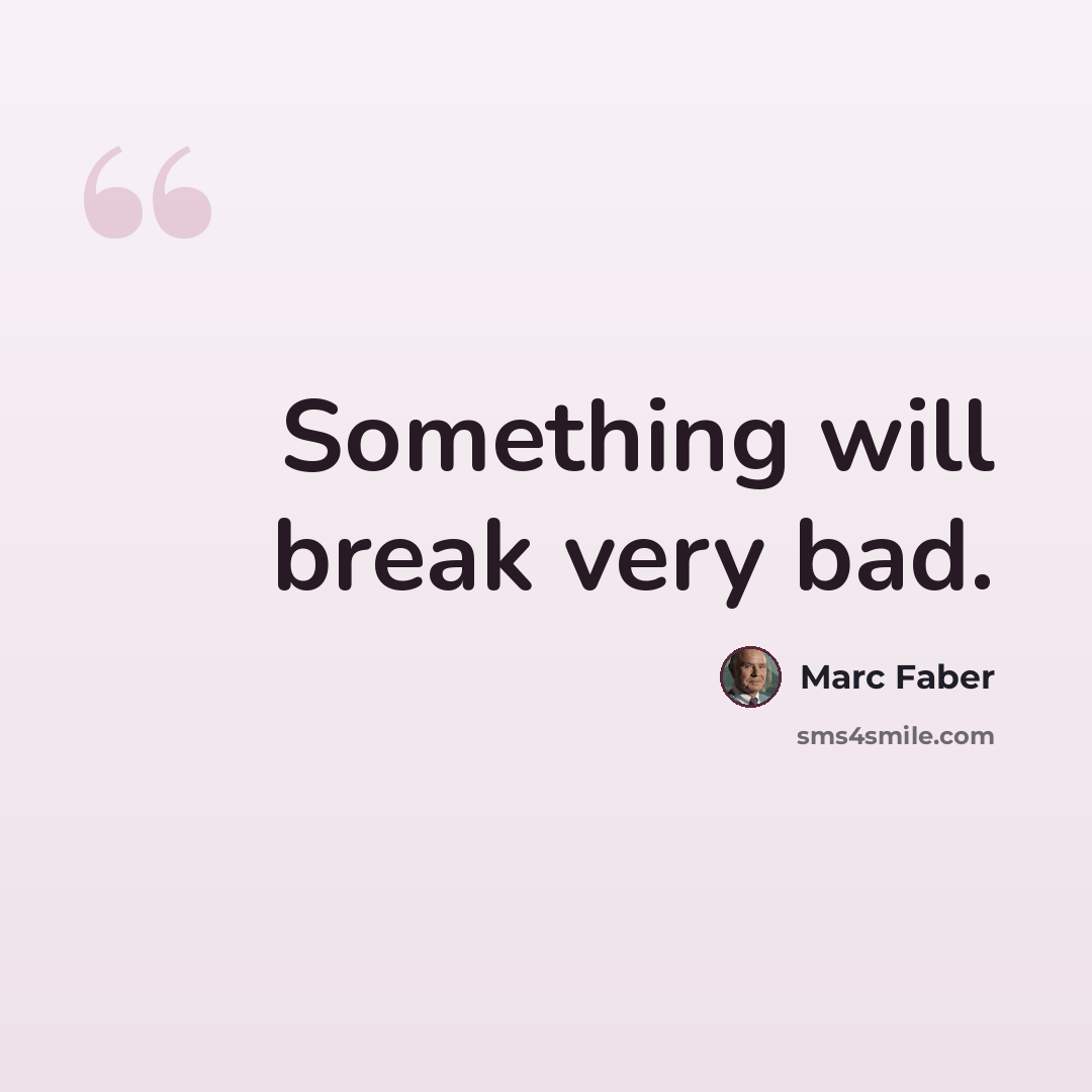 “Something will break very bad.” quote by Marc Faber