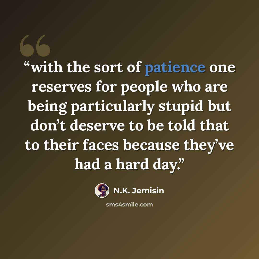“with the sort of patience one reserves for people who are being particularly stupid but don’t deserve to be told that to their faces because they’ve had a hard day.” quote by N.K. Jemisin