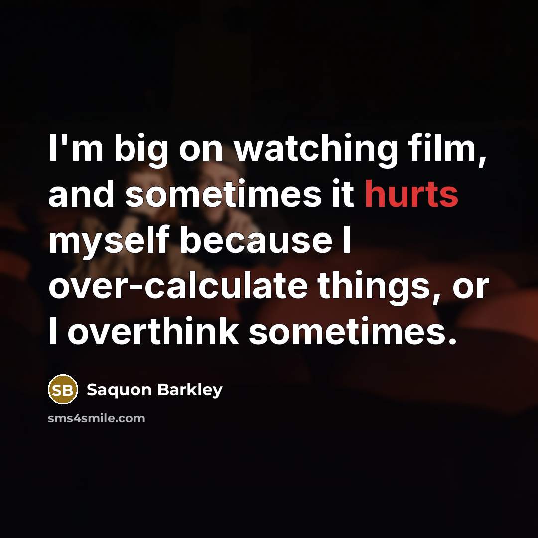 “I'm big on watching film, and sometimes it hurts myself because I over-calculate things, or I overthink sometimes.” quote by Saquon Barkley