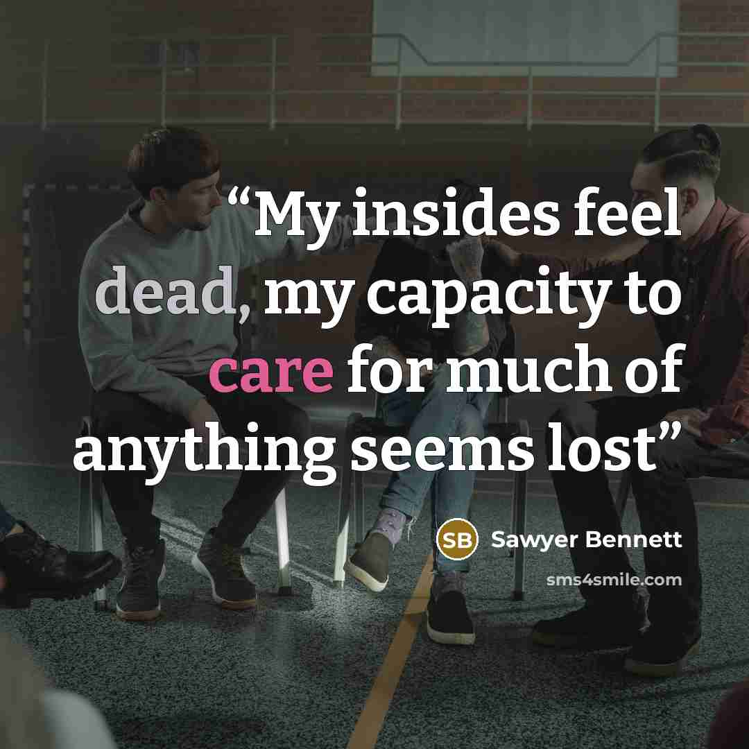“My insides feel dead, my capacity to care for much of anything seems lost” quote by Sawyer Bennett