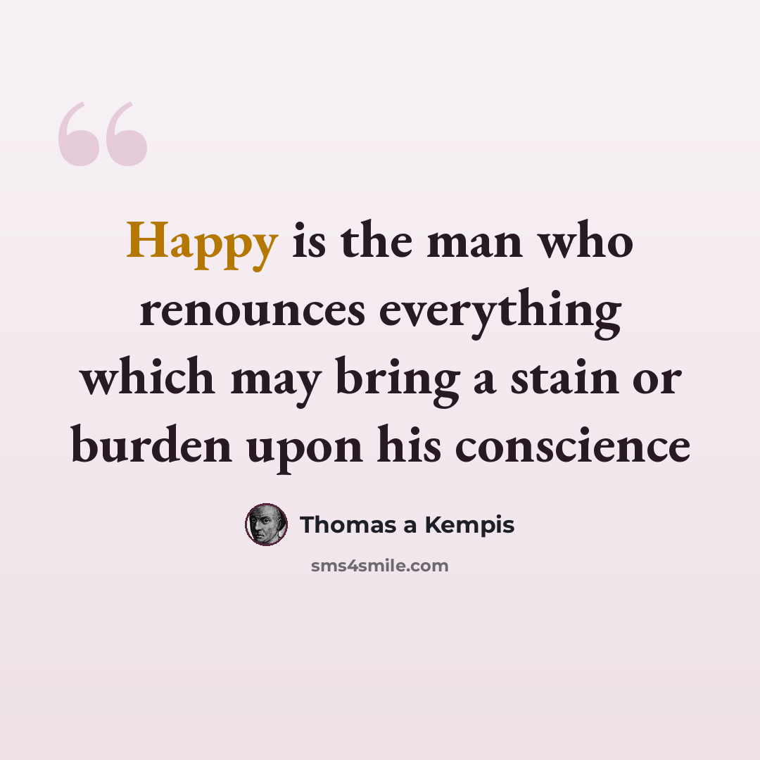 “Happy is the man who renounces everything which may bring a stain or burden upon his conscience” quote by Thomas a Kempis