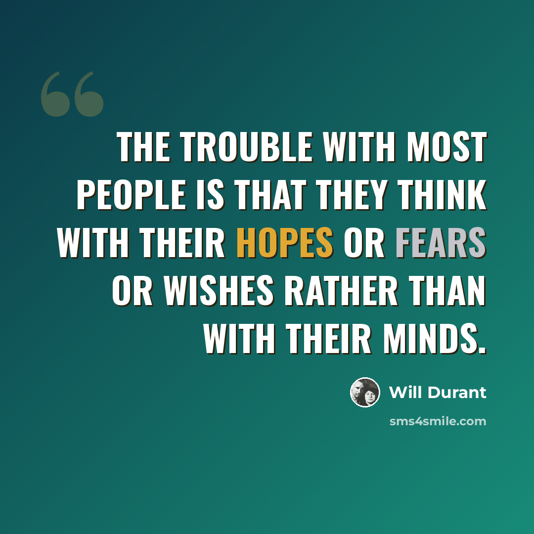 “The trouble with most people is that they think with their hopes or fears or wishes rather than with their minds.” quote by Will Durant