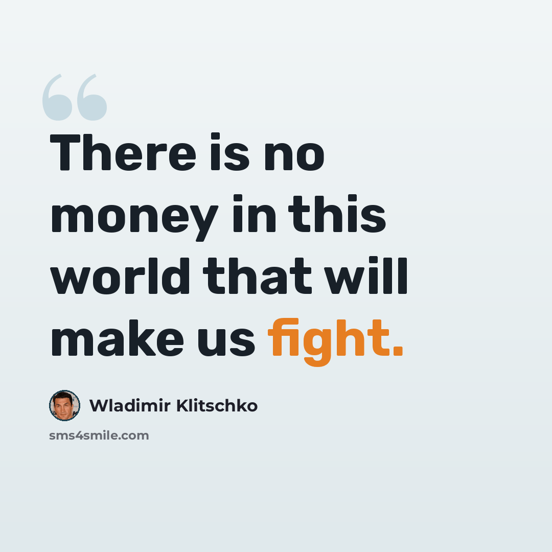 “There is no money in this world that will make us fight.” quote by Wladimir Klitschko