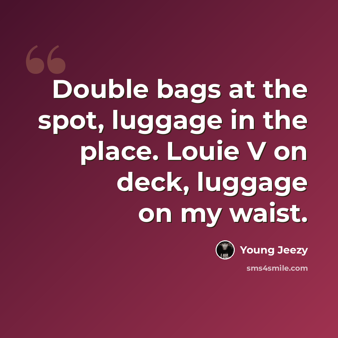 “Double bags at the spot, luggage in the place. Louie V on deck, luggage on my waist.” quote by Young Jeezy