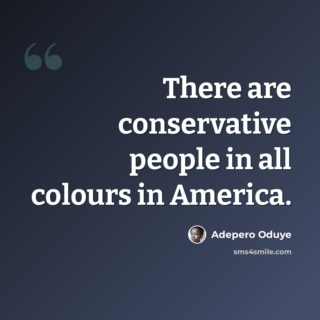 “There are conservative people in all colours in America.” quote by Adepero Oduye