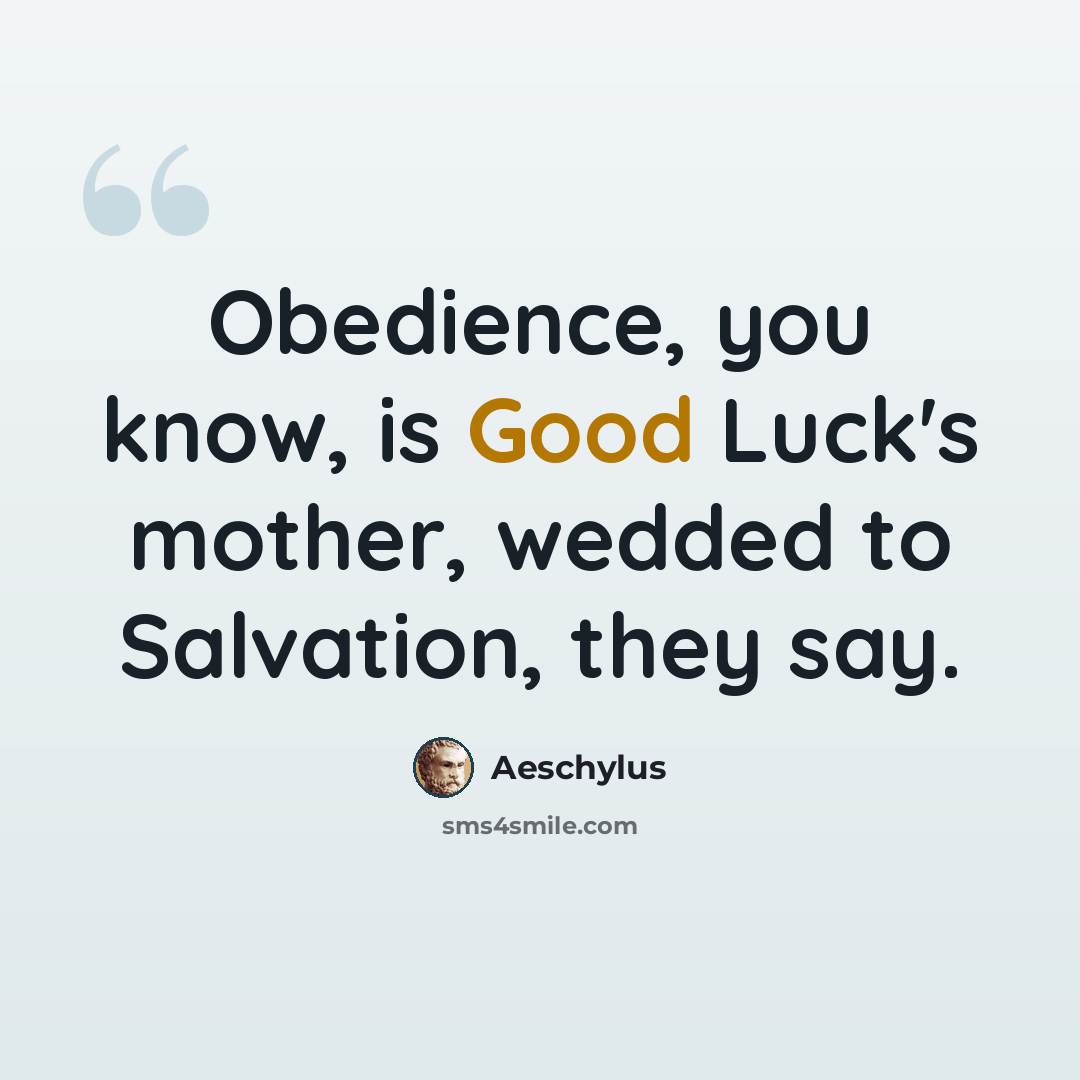 “Obedience, you know, is Good Luck's mother, wedded to Salvation, they say.” quote by Aeschylus