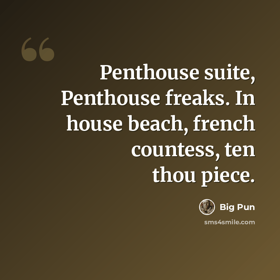 “Penthouse suite, Penthouse freaks. In house beach, french countess, ten thou piece.” quote by Big Pun