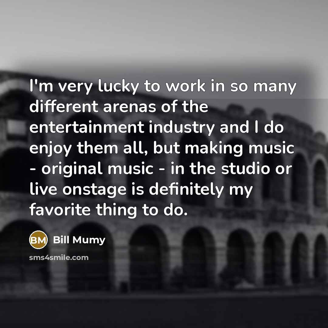 “I'm very lucky to work in so many different arenas of the entertainment industry and I do enjoy them all, but making music - original music - in the studio or live onstage is definitely my favorite thing to do.” quote by Bill Mumy