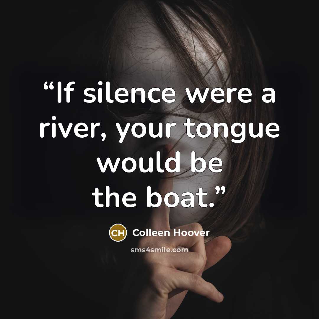 “If silence were a river, your tongue would be the boat.” quote by Colleen Hoover