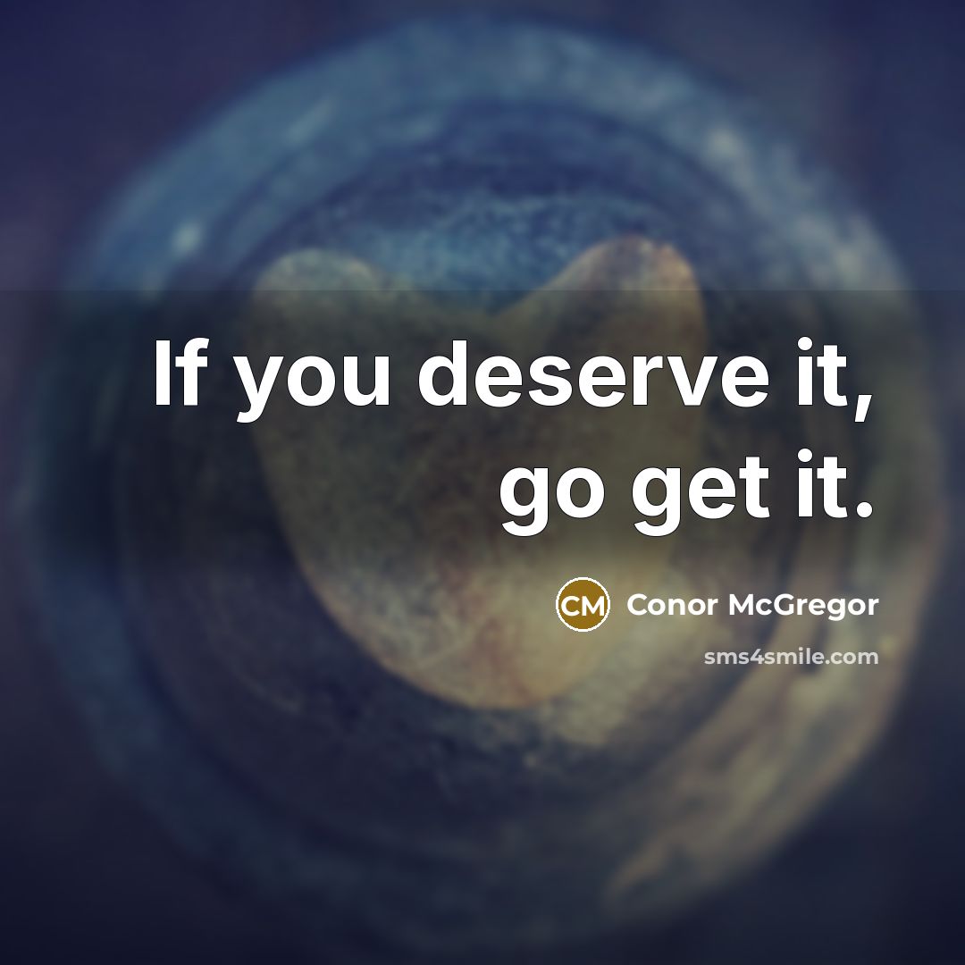 “If you deserve it, go get it.” quote by Conor McGregor