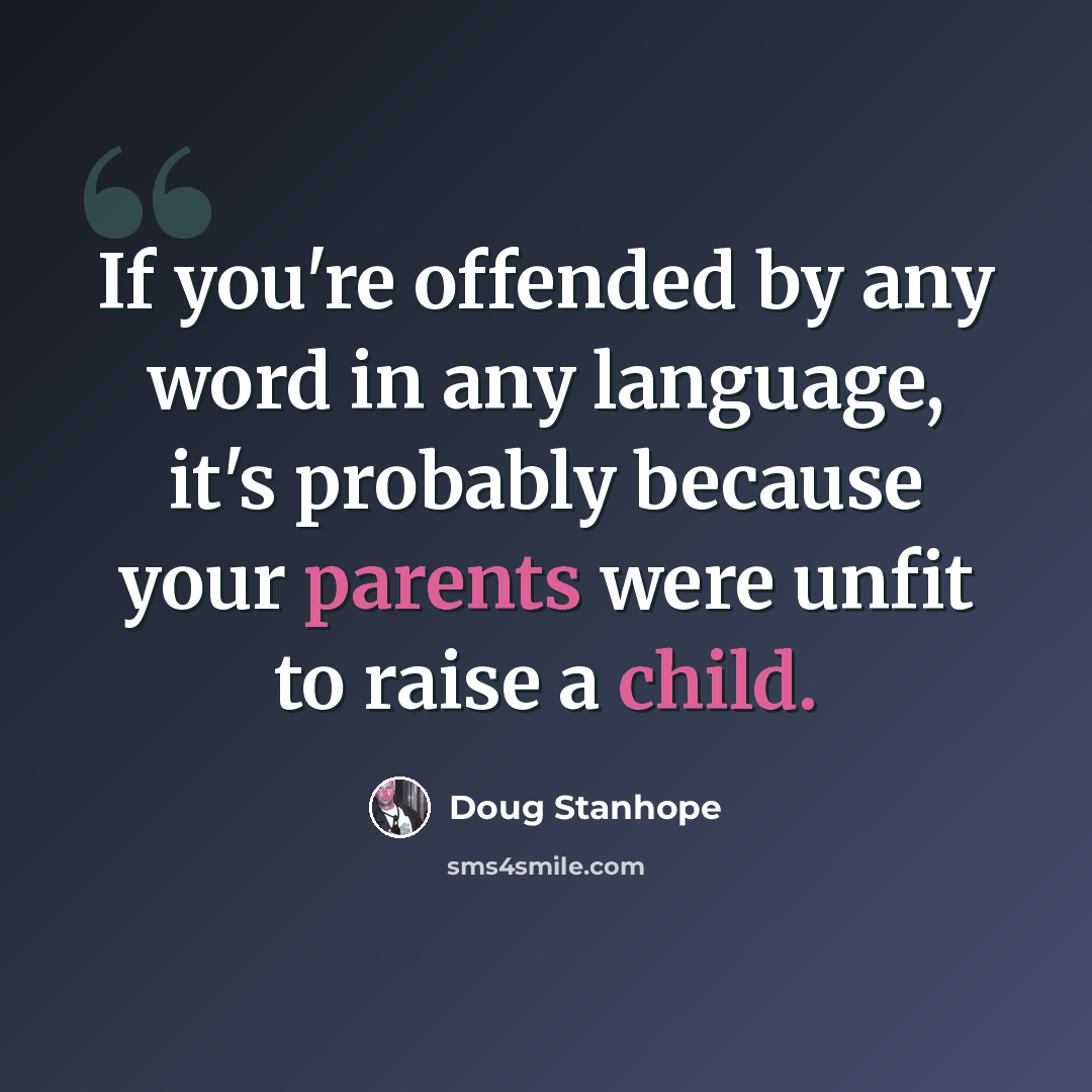 “If you're offended by any word in any language, it's probably because your parents were unfit to raise a child.” quote by Doug Stanhope