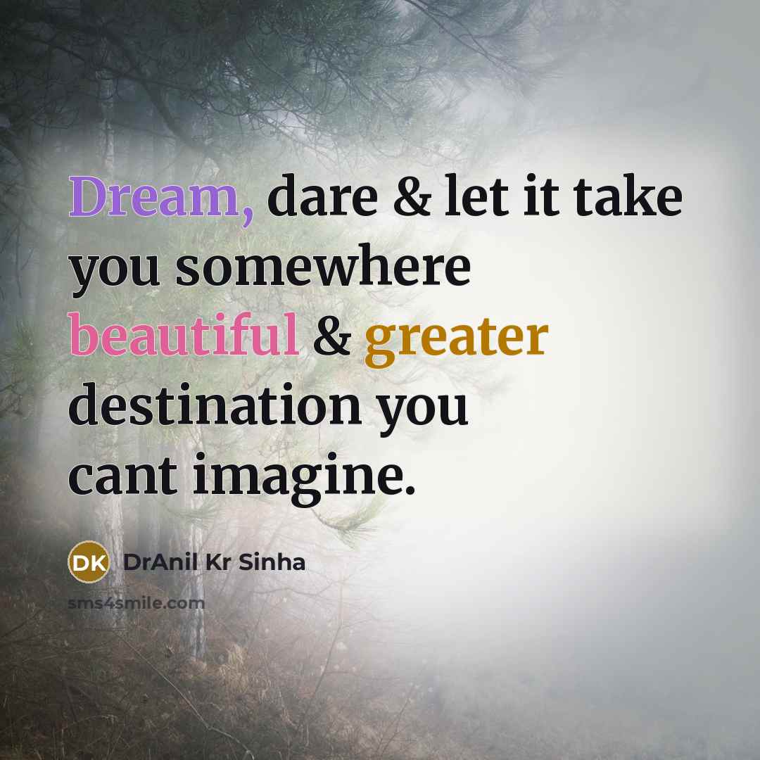 “Dream, dare & let it take you somewhere beautiful & greater destination you cant imagine.” quote by DrAnil Kr Sinha