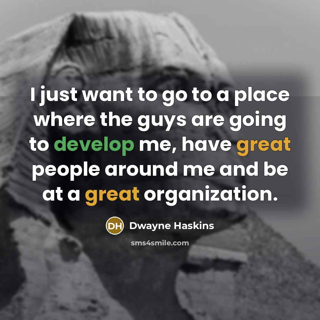 “I just want to go to a place where the guys are going to develop me, have great people around me and be at a great organization.” quote by Dwayne Haskins