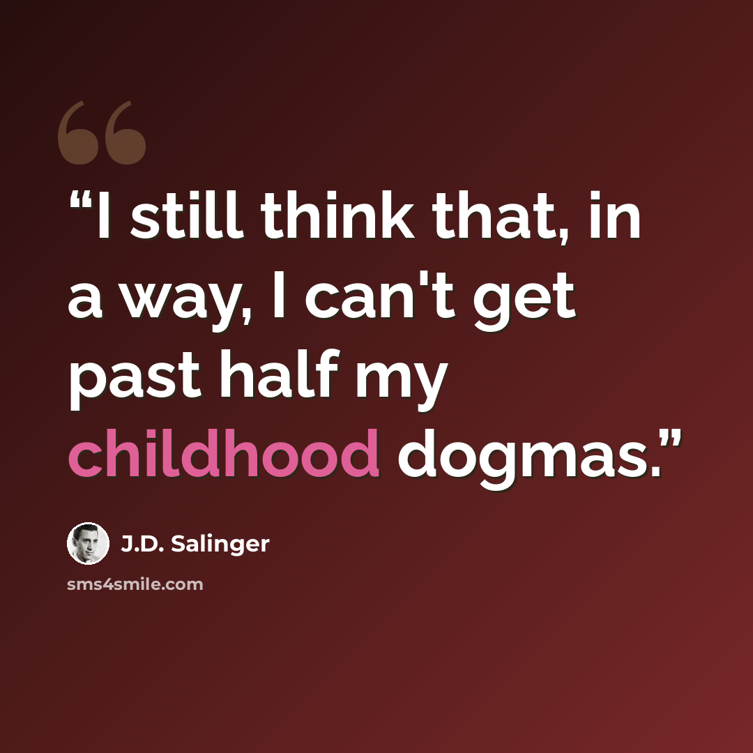 “I still think that, in a way, I can't get past half my childhood dogmas.” quote by J.D. Salinger