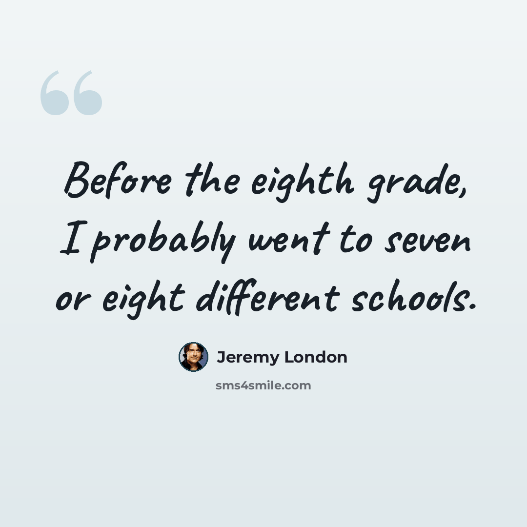 “Before the eighth grade, I probably went to seven or eight different schools.” quote by Jeremy London