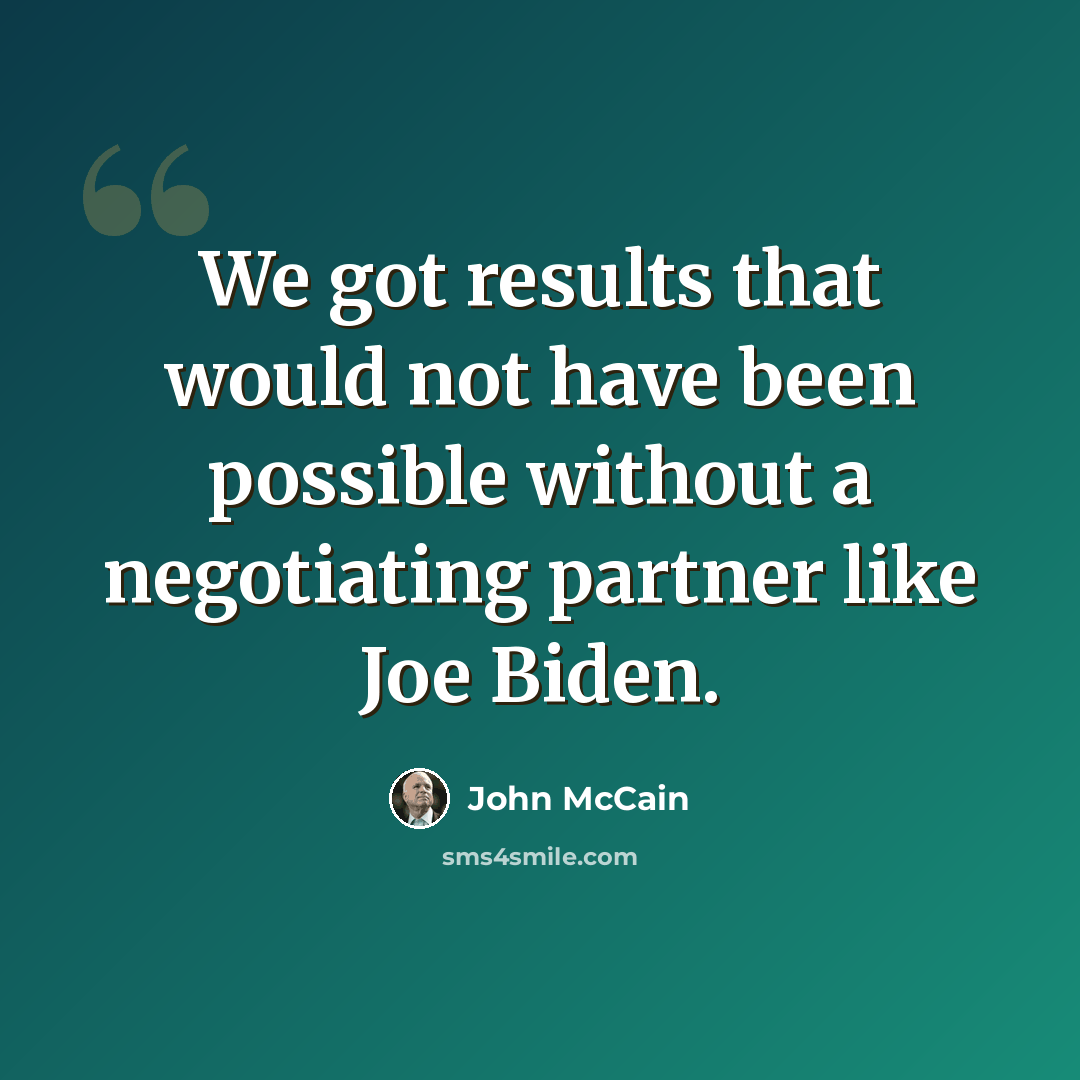 “We got results that would not have been possible without a negotiating partner like Joe Biden.” quote by John McCain