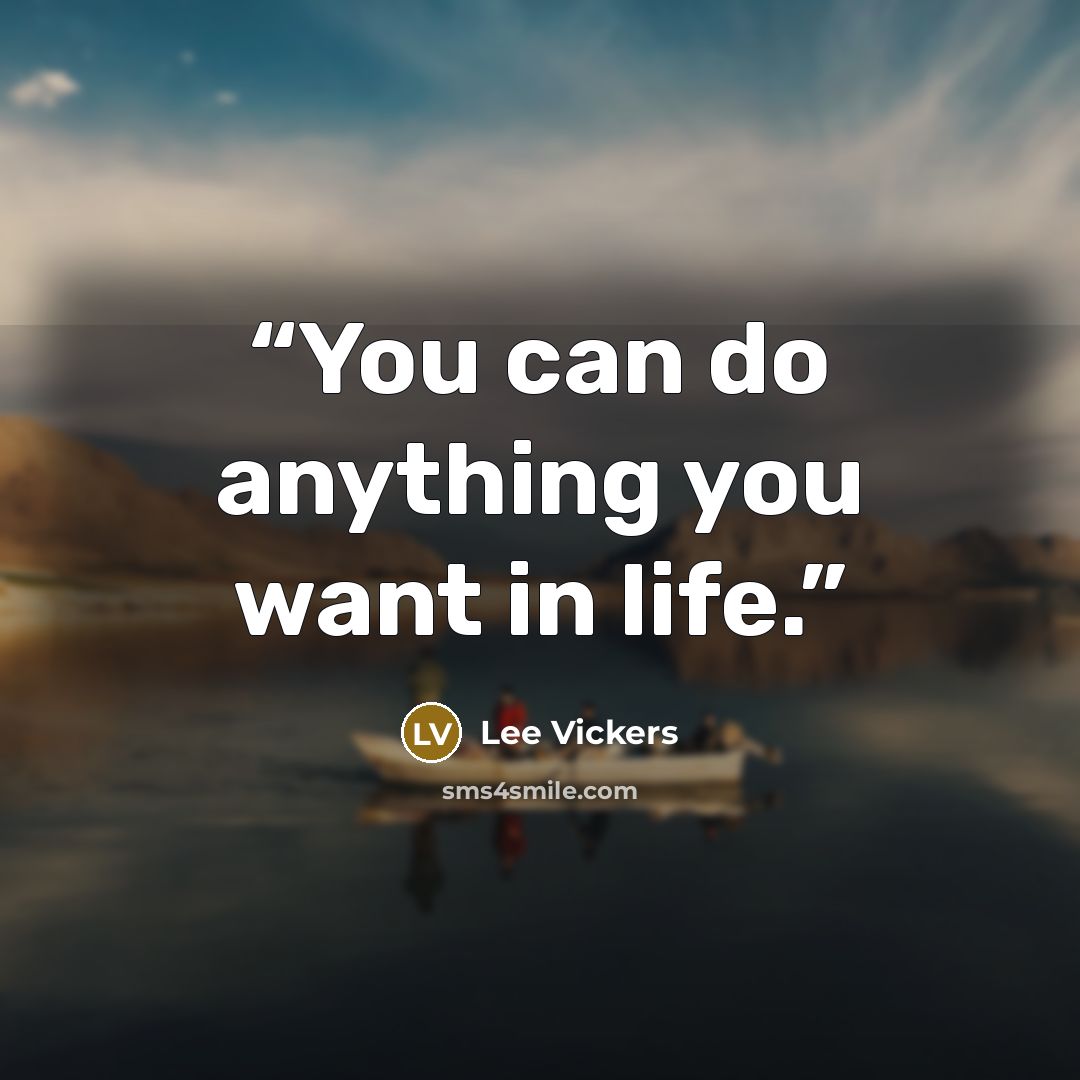 “You can do anything you want in life.” quote by Lee Vickers