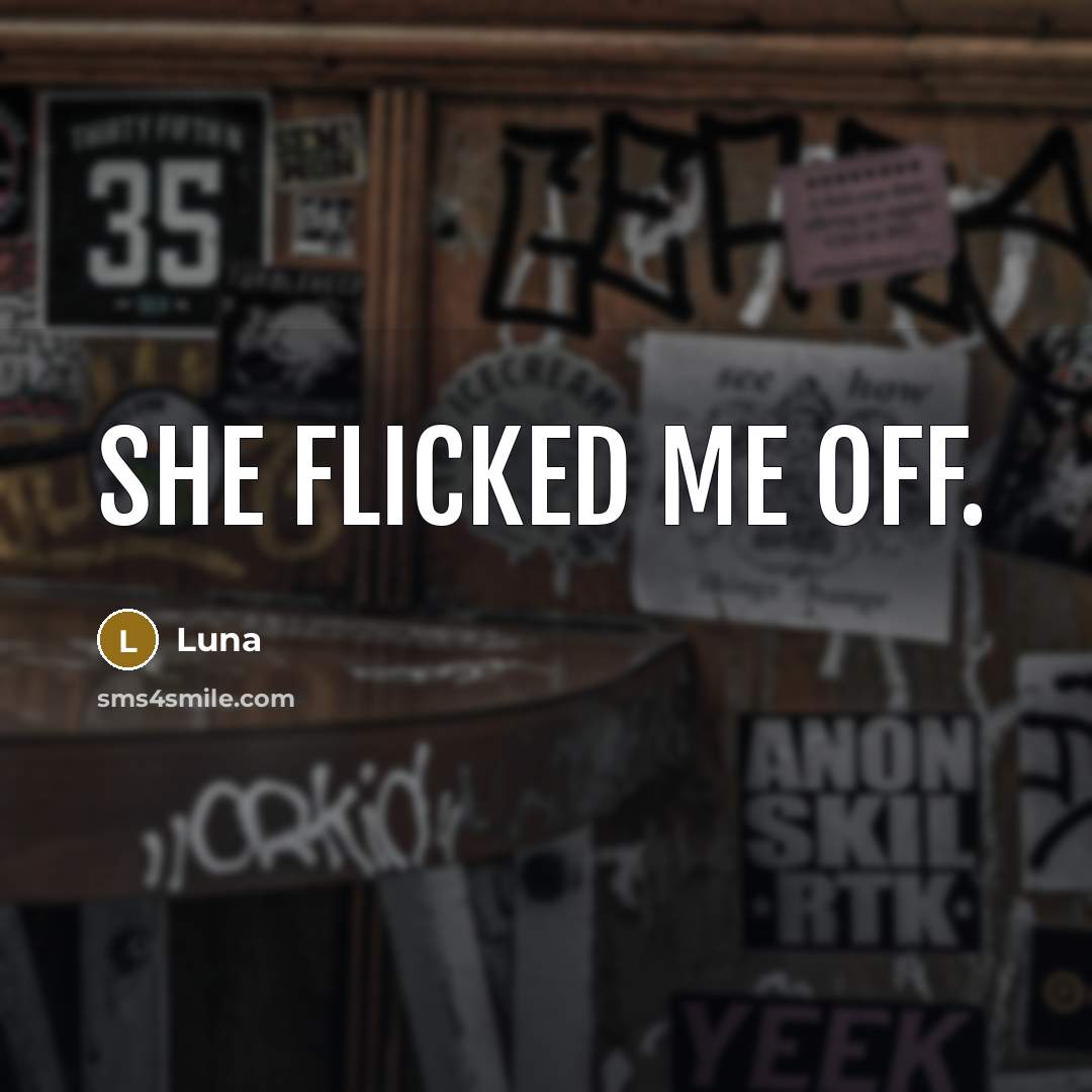 “She flicked me off.” quote by Luna