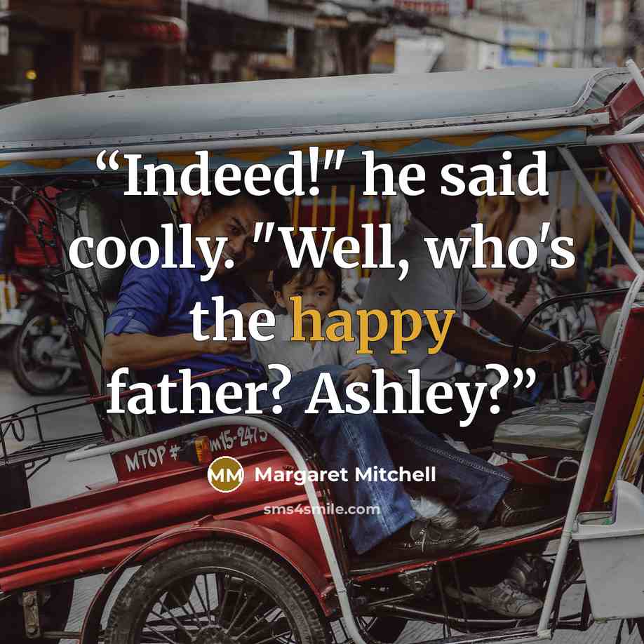 “Indeed!" he said coolly. "Well, who's the happy father? Ashley?” quote by Margaret Mitchell