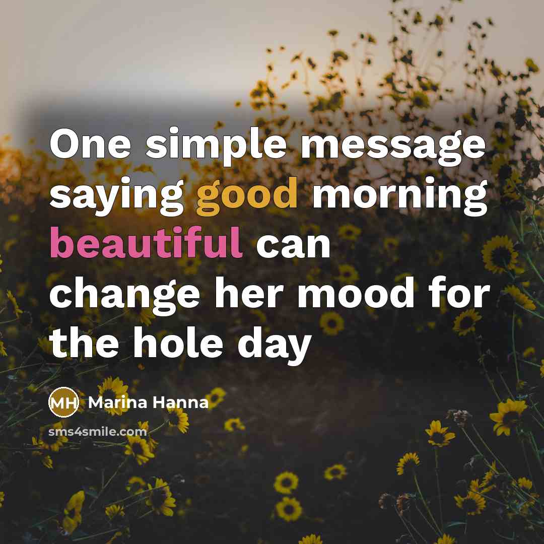 “One simple message saying good morning beautiful can change her mood for the hole day” quote by Marina Hanna