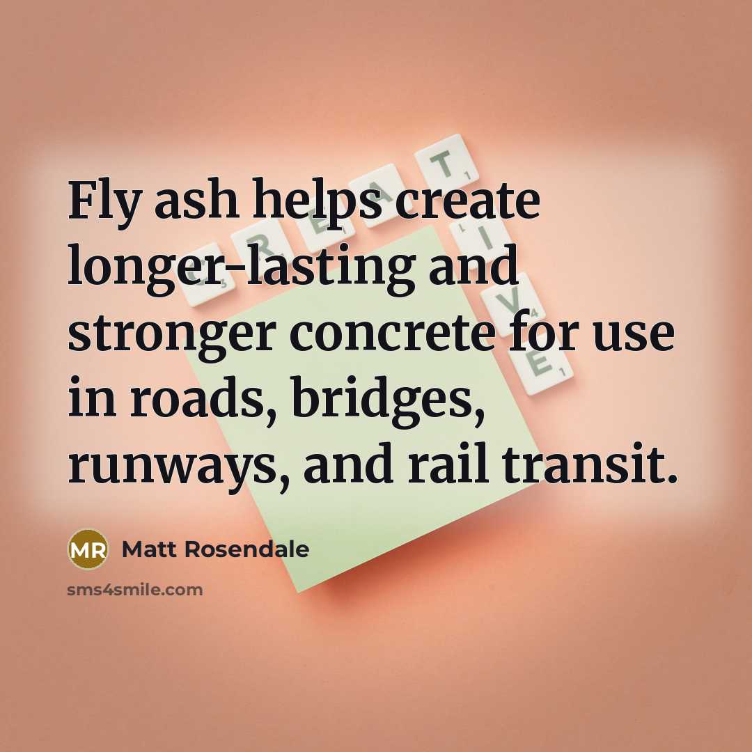 “Fly ash helps create longer-lasting and stronger concrete for use in roads, bridges, runways, and rail transit.” quote by Matt Rosendale