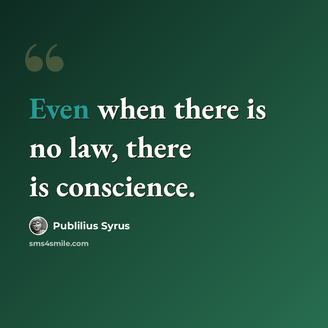 “Even when there is no law, there is conscience.” quote by Publilius Syrus