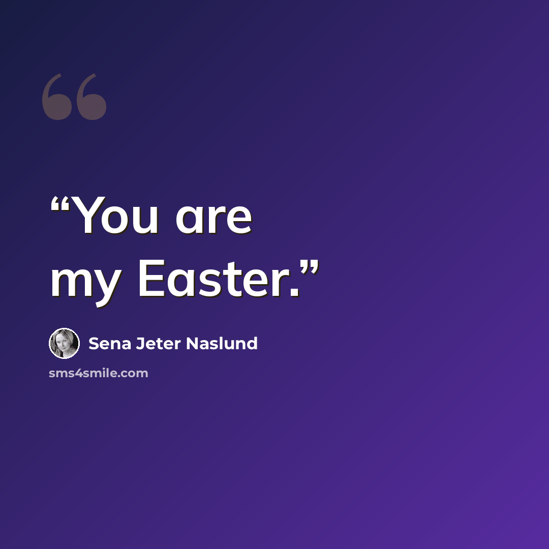 “You are my Easter.” quote by Sena Jeter Naslund