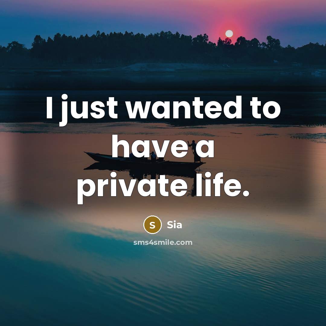 “I just wanted to have a private life.” quote by Sia