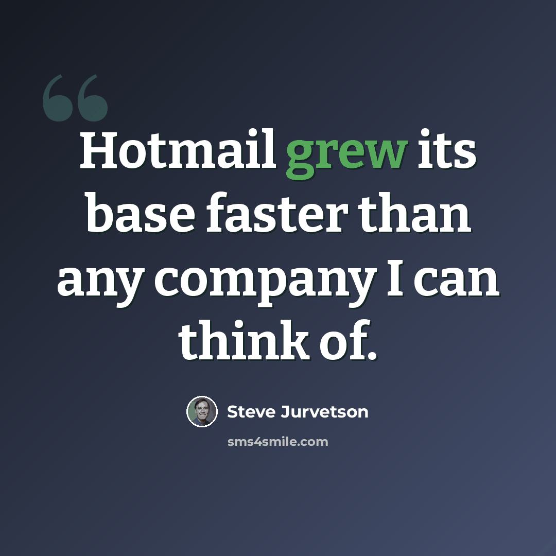 “Hotmail grew its base faster than any company I can think of.” quote by Steve Jurvetson