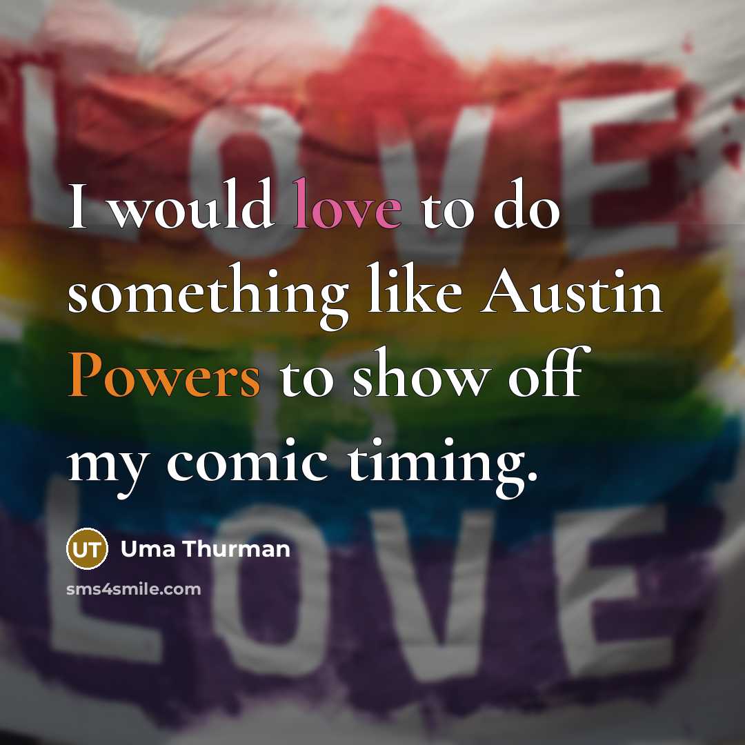 “I would love to do something like Austin Powers to show off my comic timing.” quote by Uma Thurman