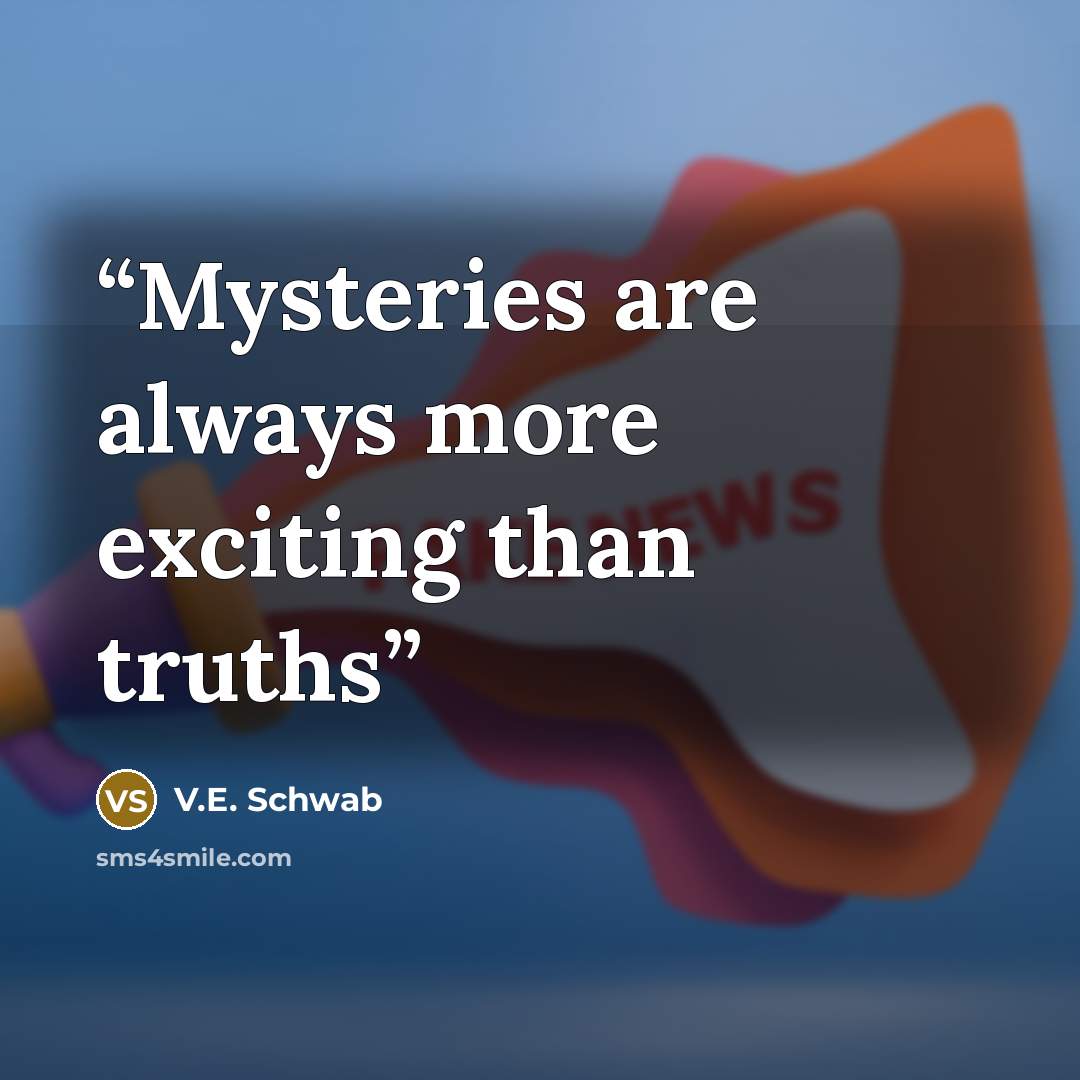“Mysteries are always more exciting than truths” quote by V.E. Schwab