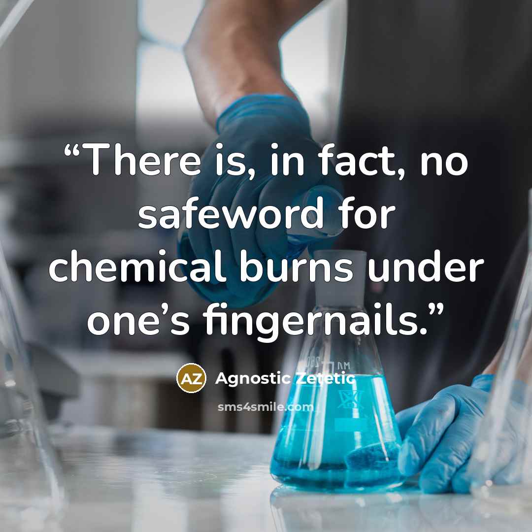 “There is, in fact, no safeword for chemical burns under one’s fingernails.” quote by Agnostic Zetetic