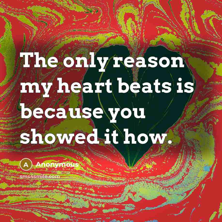 “The only reason my heart beats is because you showed it how.” quote by Anonymous