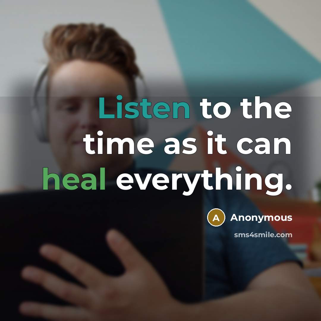 “Listen to the time as it can heal everything.” quote by Anonymous