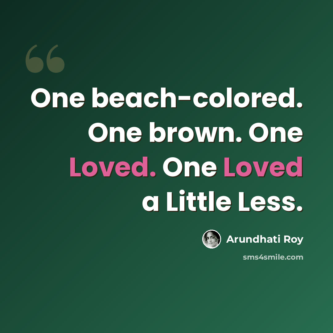 “One beach-colored. One brown. One Loved. One Loved a Little Less.” quote by Arundhati Roy