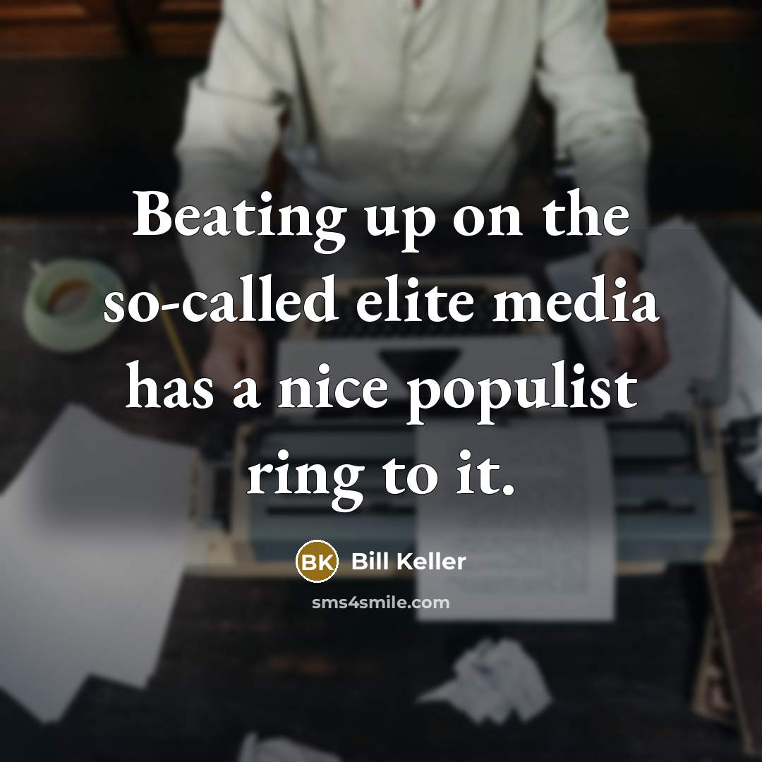 “Beating up on the so-called elite media has a nice populist ring to it.” quote by Bill Keller