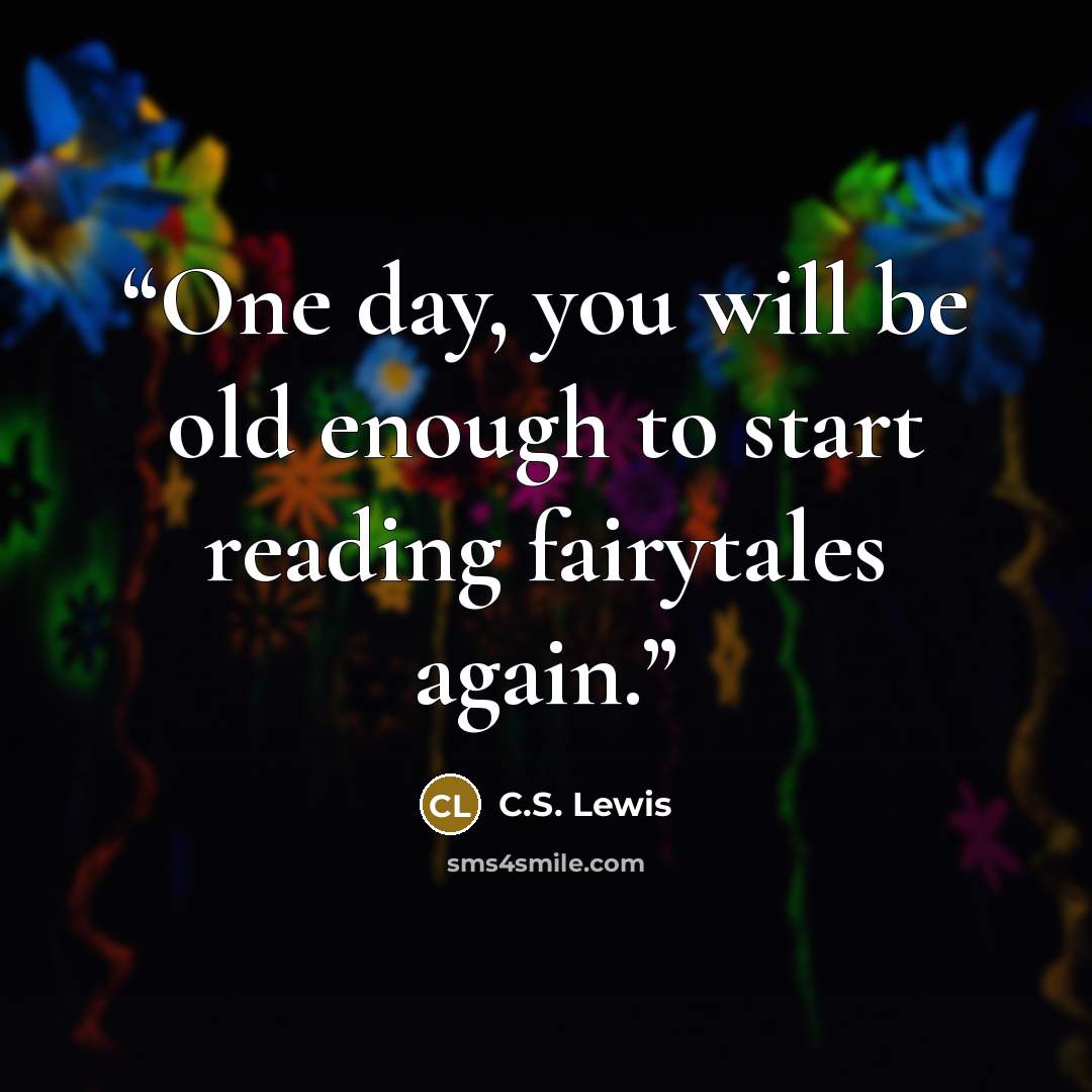 “One day, you will be old enough to start reading fairytales again.” quote by C.S. Lewis