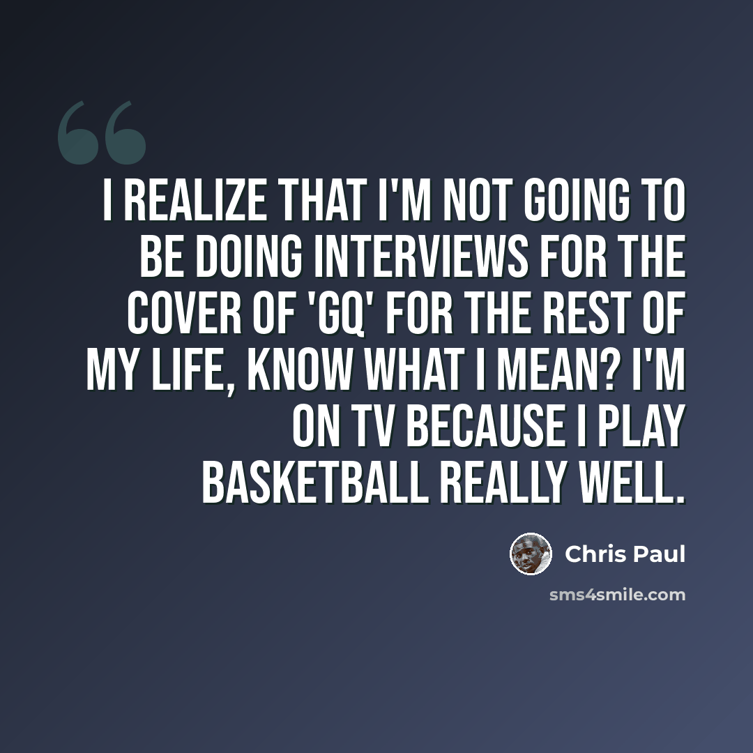 “I realize that I'm not going to be doing interviews for the cover of 'GQ' for the rest of my life, know what I mean? I'm on TV because I play basketball really well.” quote by Chris Paul