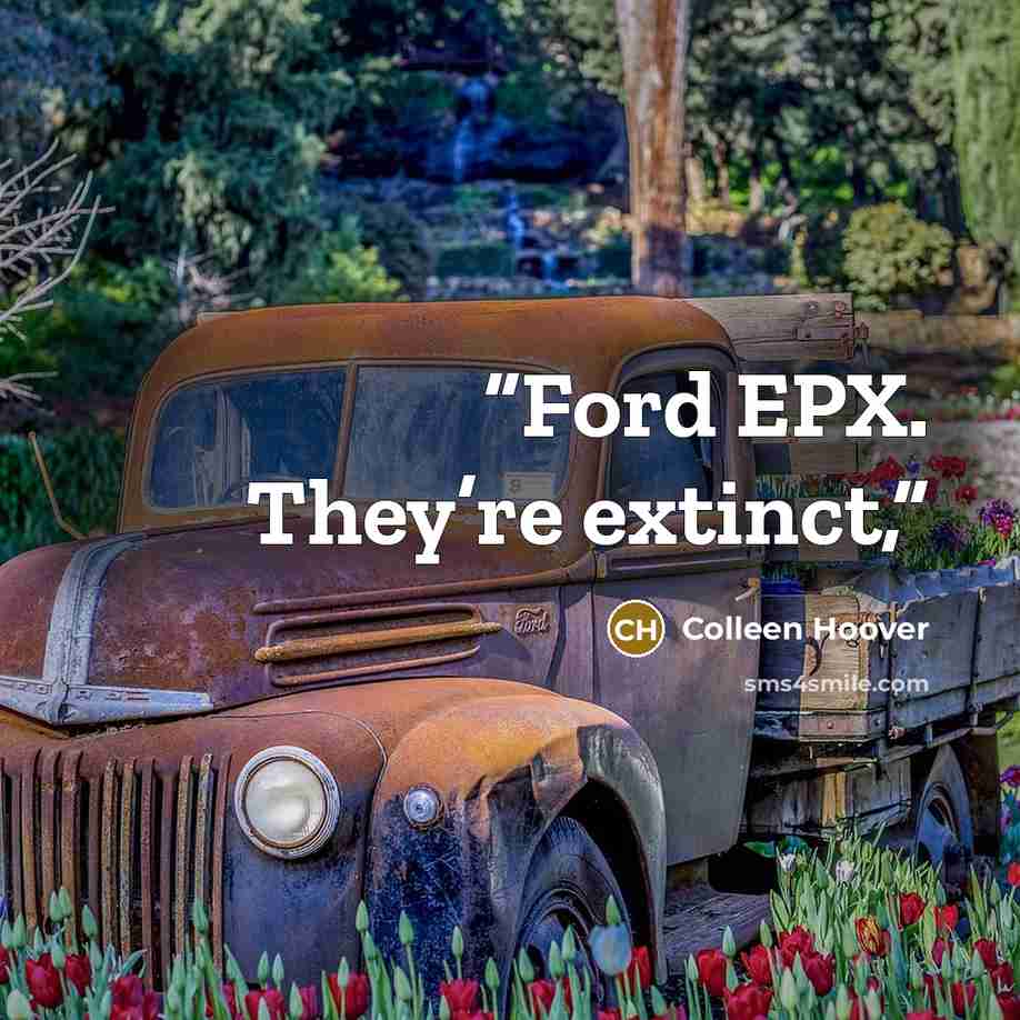 “Ford EPX. They’re extinct,” quote by Colleen Hoover