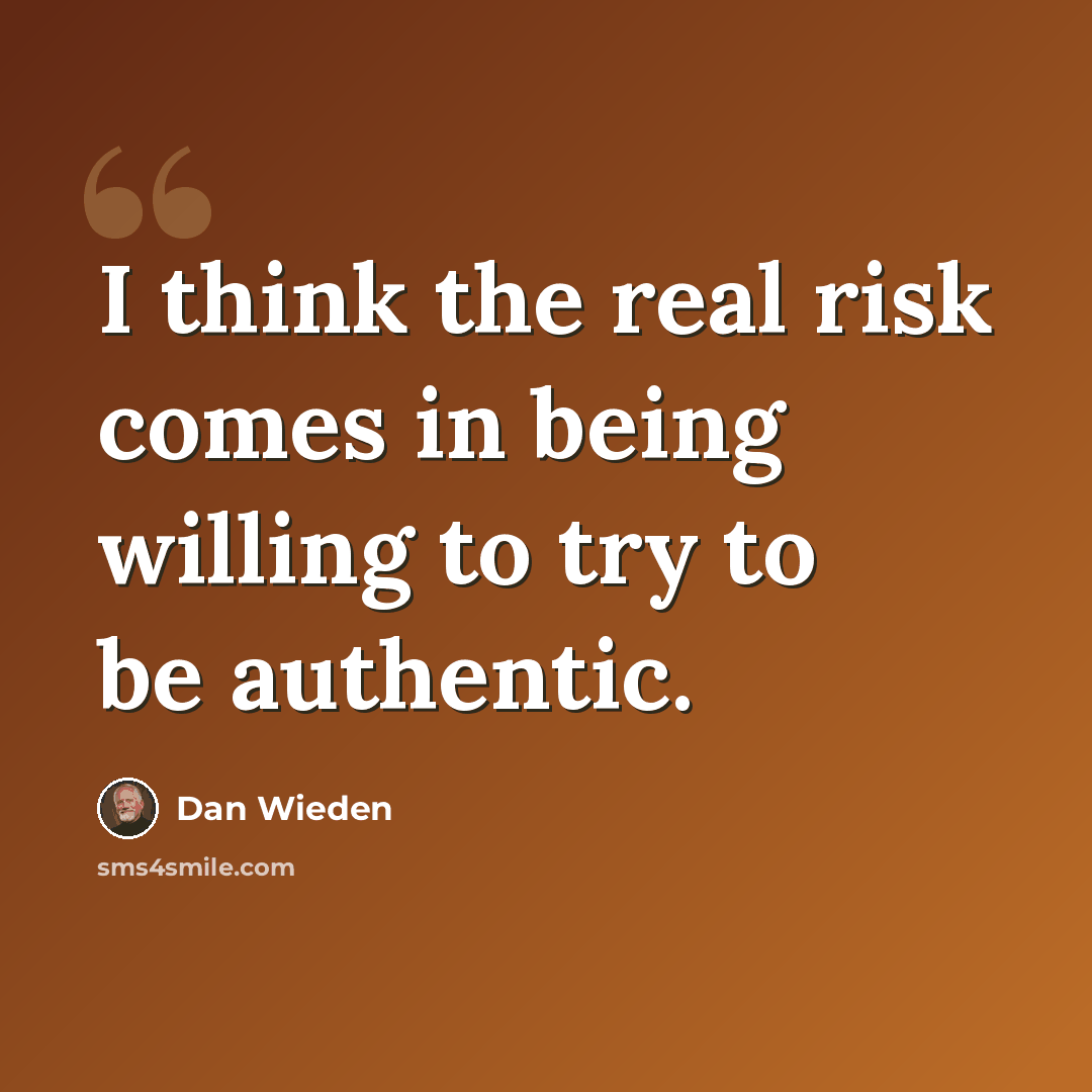 “I think the real risk comes in being willing to try to be authentic.” quote by Dan Wieden